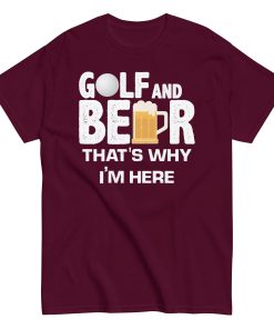 Golf & Beer That’s Why I’m Here T-shirt
