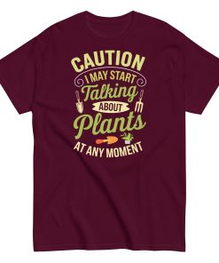I May Start Talking About Plants Gardeners T-shirts