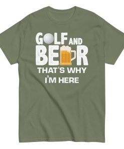 Golf & Beer That’s Why I’m Here T-shirt