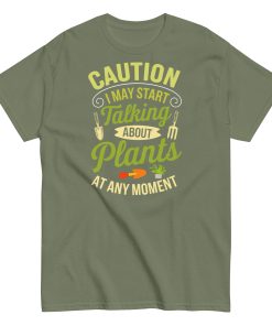 I May Start Talking About Plants Gardeners T-shirts