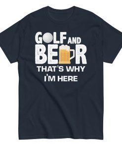 Golf & Beer That’s Why I’m Here T-shirt
