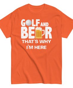 Golf & Beer That’s Why I’m Here T-shirt