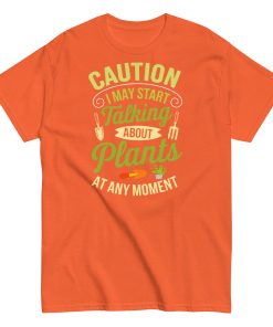 I May Start Talking About Plants Gardeners T-shirts