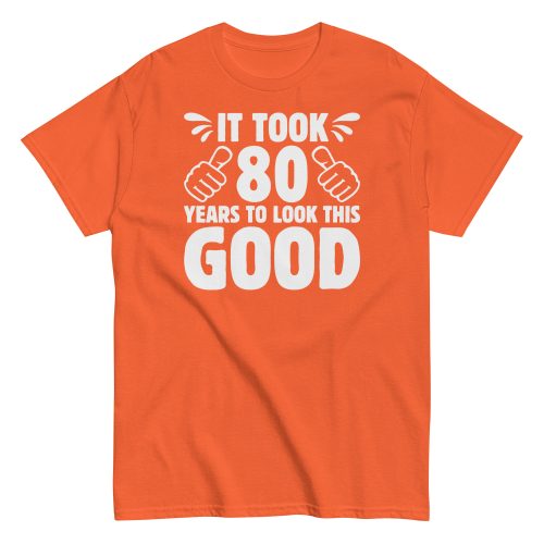 It Took 80 Years To Look This Good 80th Birthday T-shirt