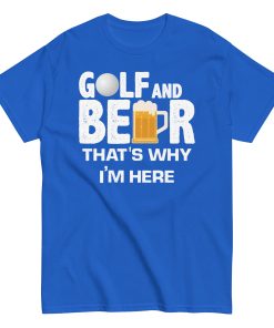 Golf & Beer That’s Why I’m Here T-shirt
