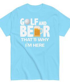 Golf & Beer That’s Why I’m Here T-shirt