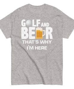 Golf & Beer That’s Why I’m Here T-shirt