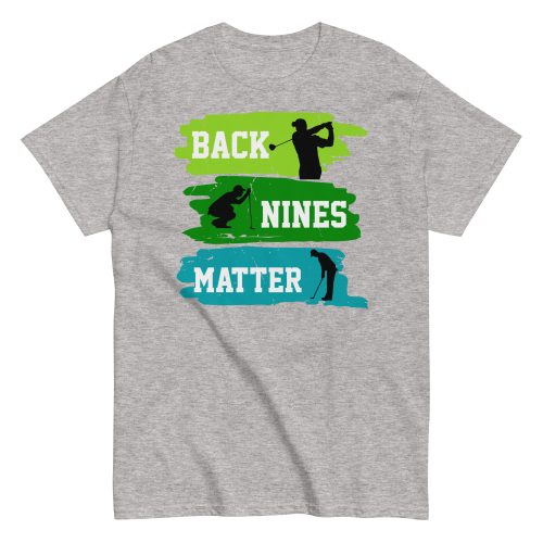 Back Nines Matter Golf T-shirt Gift For Golfers