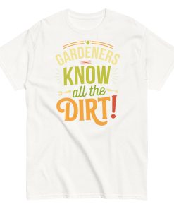 Gardeners Know All The Dirt – Gardener’s T-shirt