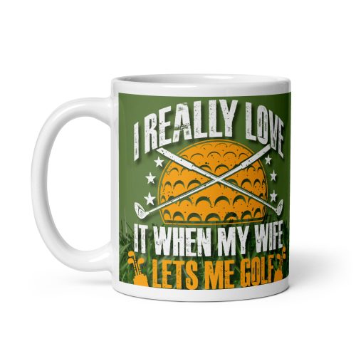 I Really Love It When My Wife Lets Me Golf Mug