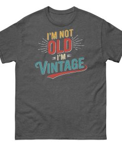 I’m Not Old I’m Vintage T-shirt Men’s classic tee Gift Present
