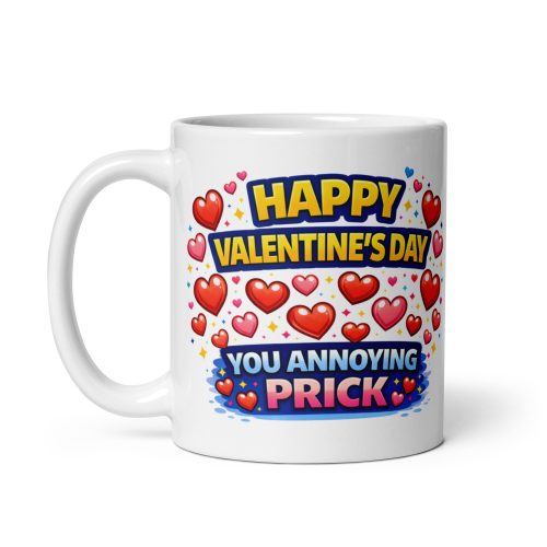 Happy Valentines Day You Annoying Prick Mug