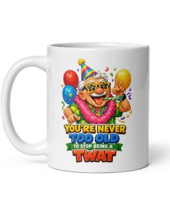 Never Too Old To Stop Being A Twat Birthday Mug