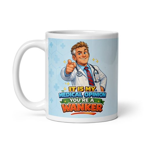 It’s My Medical Opinion You’re A Wanker Mug