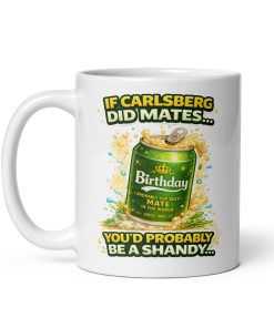 If Carlsberg Did Mates You’d Be a Shandy – Birthday Mug