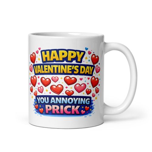 Happy Valentines Day You Annoying Prick Mug