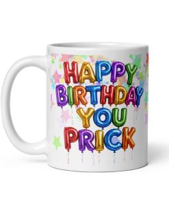 Happy Birthday You Prick – Helium Balloons Birthday Mug
