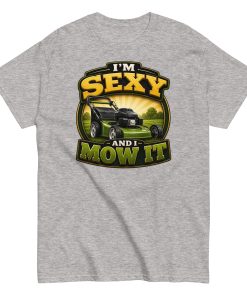 I’m Sexy And I Mow It – Funny Gift T-shirt for Gardener Husband