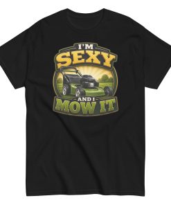 I’m Sexy And I Mow It – Funny Gift T-shirt for Gardener Dad