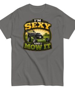 I’m Sexy And I Mow It – Funny Gift T-shirt for Gardener Dad