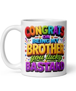 Congrats On Being My Brother You Lucky Bastard Rude Mugs