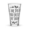 Get Me Drunk And Enjoy The Show Funny Pint Glass