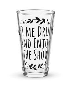 Get Me Drunk And Enjoy The Show Funny Pint Glass