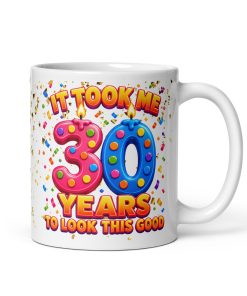 30th Birthday Mug It Took Me 30 Years To Look This Good