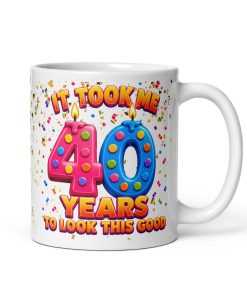 40th Birthday Mug It Took Me 40 Years To Look This Good