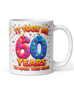60th Birthday Mug It Took Me 60 Years To Look This Good