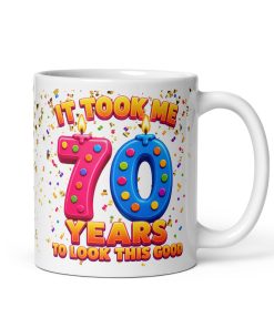 70th Birthday Mug It Took Me 70 Years To Look This Good