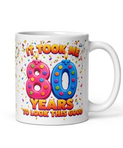 80th Birthday Mug It Took Me 80 Years To Look This Good