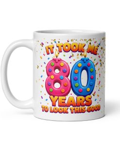 80th Birthday Mug It Took Me 80 Years To Look This Good
