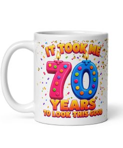 70th Birthday Mug It Took Me 70 Years To Look This Good