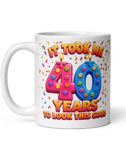 40th Birthday Mug It Took Me 40 Years To Look This Good