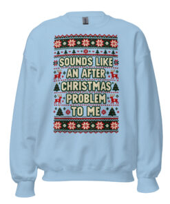 Sounds Like An After Christmas Problem To Me Jumper