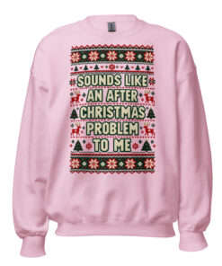 Sounds Like An After Christmas Problem To Me Jumper