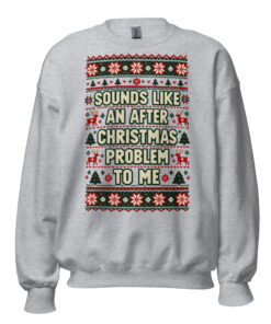 Sounds Like An After Christmas Problem To Me Jumper