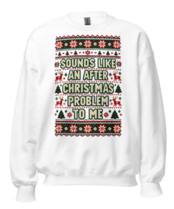 Sounds Like An After Christmas Problem To Me Jumper